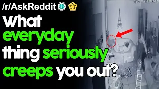 What everyday thing seriously creeps you out? r/AskReddit Reddit Stories  | Top Posts