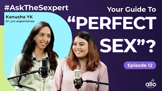 Ep 12: How Can Sex Be Perfect? | Is There A Right Way To Do It | Allo Health