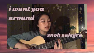 i want you around - snoh aalegra - cover