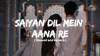 Saiyan Dil Mein Aana Re ( Slowed + Reverb ) 💖