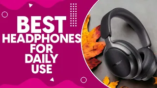 Best Headphones For Daily Use in 2024 - Top Picks and Expert Reviews