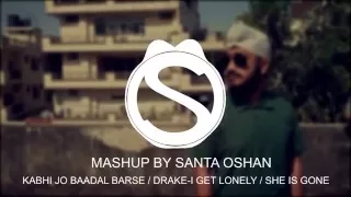MASHUP BY SANTA OSHAN | KABHI JO BAADAl | DRAKE- I GET LONELY | SHE IS GONE