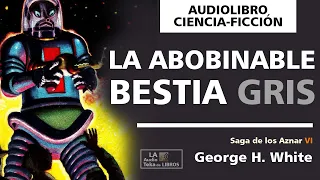 🎧Audiolibros de ciencia ficción en español. LA ABOMINABLE BESTIA GRIS. Saga de los Aznar VI.