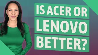 Is Acer or Lenovo better?