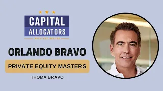 Private Equity Masters 7:  Orlando Bravo – Thoma Bravo (Capital Allocators, EP.206)