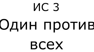 ИС 3 - Один против всех | Тяжелый советский танк