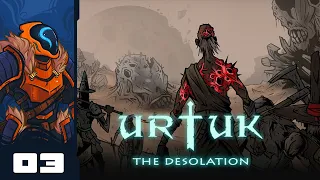 Let's Play Urtuk: The Desolation - PC Gameplay Part 3 - The Enemy Of My Enemy Is Still My Enemy