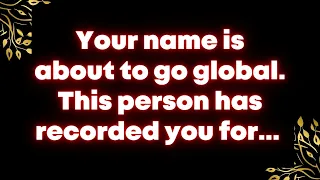 Angels say: Your name is about to go global. This person has recorded you for...  Get god message