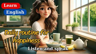 Improve Your English | Daily routine for happiness | English Listening Skills | English Mastery