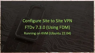 Configure Site to Site VPN between 2 FTDv using FDM Running on KVM (Ubuntu 22.04)