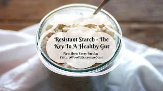 Podcast Episode 174: Resistant Starch - The Key To A Healthy Gut