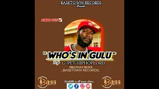 Who's in Gulu by G-pet HiphopLord.Mp3(Audio officially out 2024)