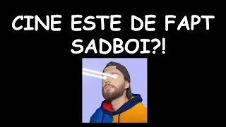 CINE ESTE DE FAPT SADBOI?!