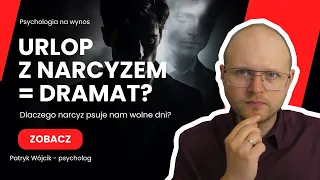 Dlaczego Narcyz może popsuć Ci każdy urlop, wydarzenie rodzinne, czy długi weekend (czas wolny)?