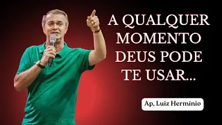 🔥A QUALQUER MOMENTO DEUS PODE TE USAR...|| Ap, Luiz Hermínio