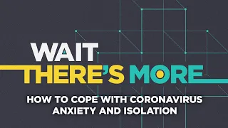 Coronavirus outbreak: How to cope with COVID-19 anxiety and isolation - Wait There's More Podcast