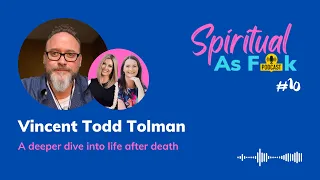 EP#10 -  Vincent Todd Tolman: A deeper dive into life after death