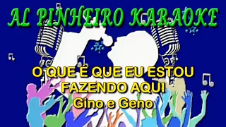 O que é que eu estou fazendo aqui - Gino e Geno (karaoke)