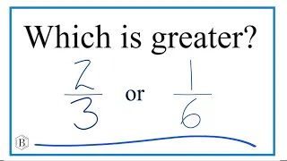 Which fraction is greater 2/3 or 1/6?