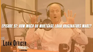 Episode 97: How Much Do Mortgage Loan Originators Make?