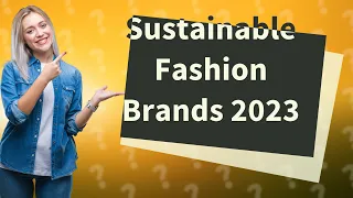 How Can I Find Sustainable Fashion Brands in 2023?