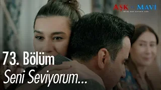 Seni seviyorum... - Aşk ve Mavi 73. Bölüm