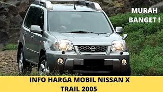 INFO HARGA MOBIL NISSAN X TRAIL 2005 I REVIEW MOBIL BEKAS