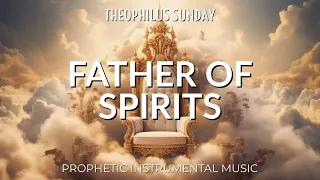 FATHER OF SPIRITS | THEOPHILUS SUNDAY | DEEP PROPHETIC INSTRUMENTAL MUSIC