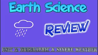 Earth Science Review Video 18 - Weather Unit 5 - Orographic Effect & Severe Weather
