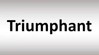 How to Pronounce Triumphant