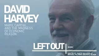 Left Out: David Harvey on Marx, Capital & the Madness of Economic Reason