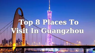 Top 8 Places To Visit in Guangzhou