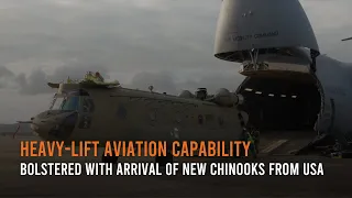 Heavy-lift aviation capability bolstered with arrival of new Chinooks from US.