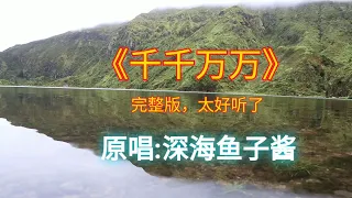 《千千万万》完整版，原唱：深海鱼子酱 抖音流行歌曲，太好听了