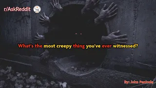 What's the most creepy thing you've ever witnessed?