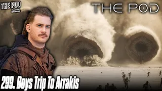 299. Boys Trip To Arrakis | The Pod