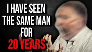 "I Have Seen the Same Man For 20 Years" Creepypasta