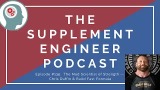 Supplement Engineer Podcast #135:  The Mad Scientist of Strength Chris Duffin & Build Fast Formula