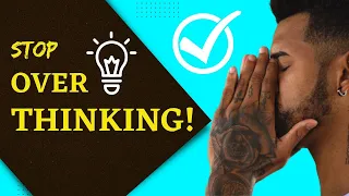 How to Stop Overthinking - This Will Change Your Life