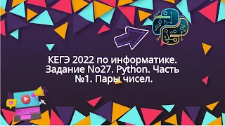 КЕГЭ 2022 по информатике. Задание №27. Python. Часть №1. Пары чисел.