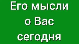 Его мысли о Вас сегодня.Таро Онлайн. Расклады на картах Таро.