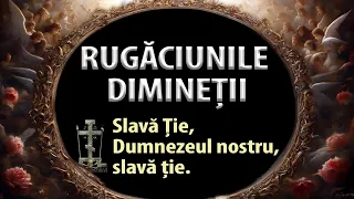 Rugăciunile de Dimineață - Audio și TEXT - Asculta RUGACIUNEA DE DIMINEATA la trezire.