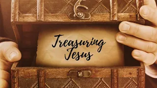 Treasuring Jesus (John 12:1-8)