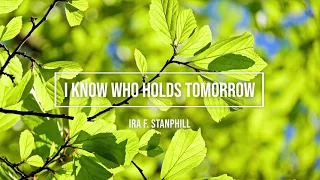 I Know Who Holds Tomorrow / Ira F. Stanphill / piano instrumental hymn with lyrics