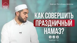 КАК СОВЕРШАЕТСЯ ПРАЗДНИЧНЫЙ ИД НАМАЗ (Курбан Байрам)?