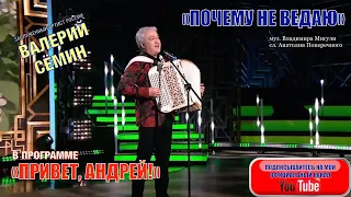 Красивая песня "ПОЧЕМУ НЕ ВЕДАЮ" ❤️❤️❤️ Поёт Валерий СЁМИН. Запись с программы "Привет, Андрей!"