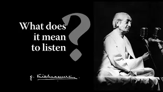 What does it mean to listen? | Krishnamurti