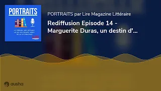 Rediffusion Episode 14 - Marguerite Duras, un destin d'exception