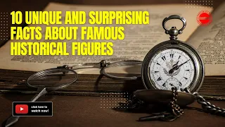 10 UNIQUE and Surprising Facts About Famous Historical Figures