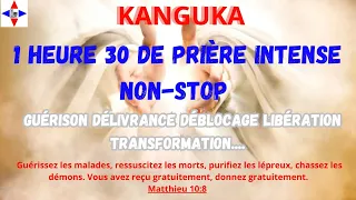 1H30 NON-STOP PRIÈRE KANGUKA VIENS PRENDRE TA GUÉRISON TA DÉLIVRANCE,IL TE SUFFIT DE CROIS SEULEMENT